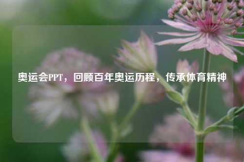 奥运会PPT，回顾百年奥运历程，传承体育精神