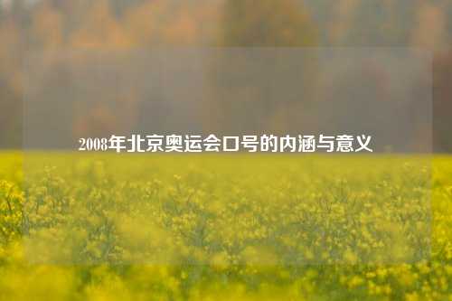 2008年北京奥运会口号的内涵与意义